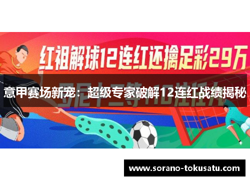 意甲赛场新宠：超级专家破解12连红战绩揭秘